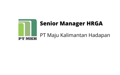 Senior Manager HRGA – PT Maju Kalimantan Hadapan